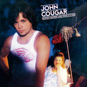 John Cougar-Nothin' Matters and What If it Did